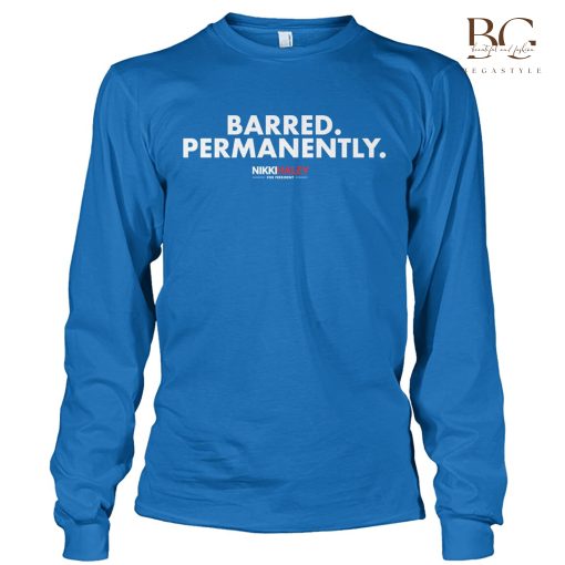 Permanently Barred Nikki Haley For President T-Shirt, Sweatshirt Hoodie