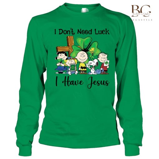I Don’t Need Luck I Have Jesus St Patrick’s Day Shirt, Sweatshirt, Hoodie