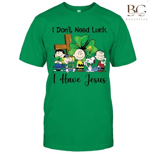 I Don’t Need Luck I Have Jesus St Patrick’s Day Shirt, Sweatshirt, Hoodie