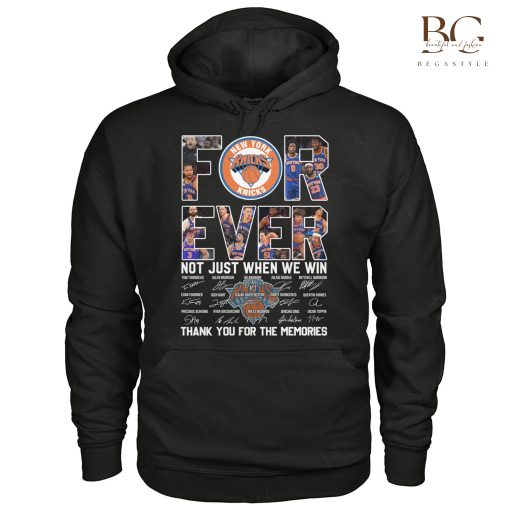 New York Knicks Forever Not Just When We Win Thank You For The Memories Signatures Shirt, Sweatshirt Hoodie