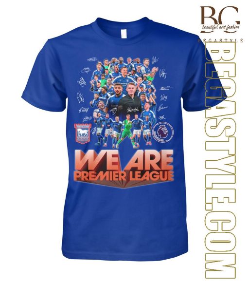 Ipswich Town Football Club We Are Premier League Fan T-Shirt