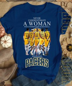 Never Underestimate A Woman Who Understands Basketball And Loves Indiana Pacers T-Shirt