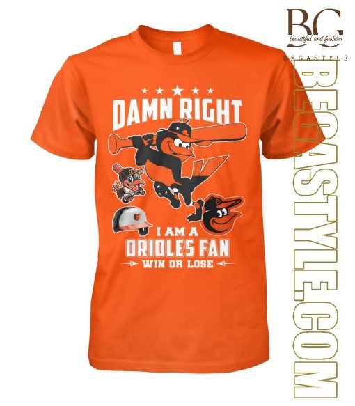 Damn Right I Am A Orioles Fan T-Shirt