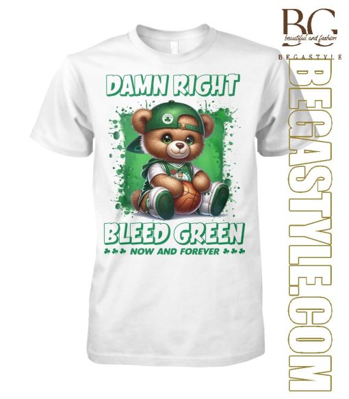 Teddy Boston Celtics Damn Right I Bleed Green Now And Forever T-Shirt