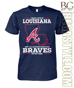 Live In Louisiana But I’Ll Always Have The Braves T-Shirt