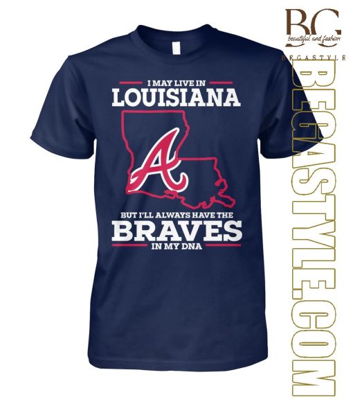 Live In Louisiana But I’Ll Always Have The Braves T-Shirt