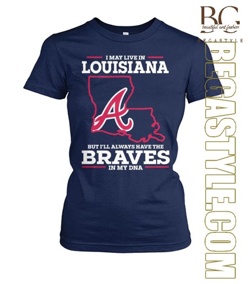 Live In Louisiana But I’Ll Always Have The Braves T-Shirt