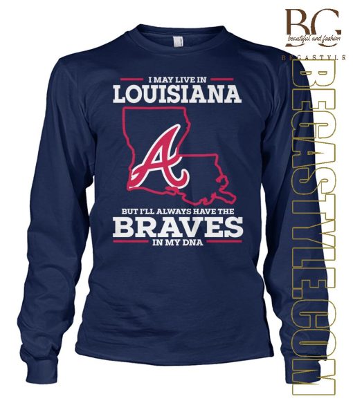 Live In Louisiana But I’Ll Always Have The Braves T-Shirt