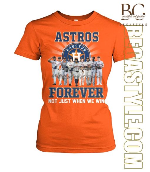 Not Just When We Win Houston Astros Forever T-Shirt