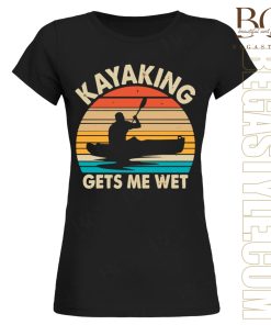 Kayaking Gets Me Wet T-Shirt