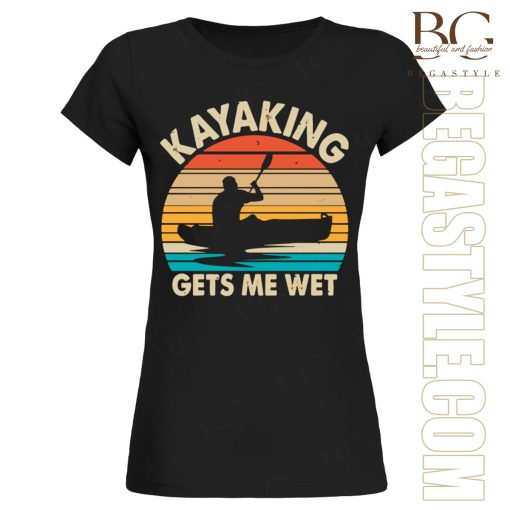 Kayaking Gets Me Wet T-Shirt