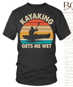 Kayaking Gets Me Wet T-Shirt