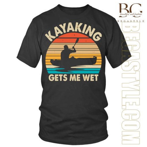 Kayaking Gets Me Wet T-Shirt